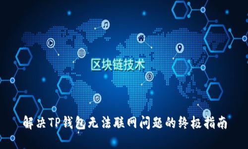 解决TP钱包无法联网问题的终极指南