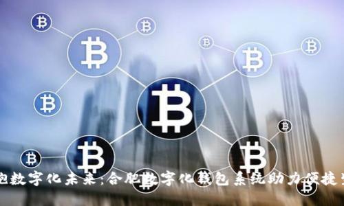 拥抱数字化未来：合肥数字化钱包系统助力便捷生活