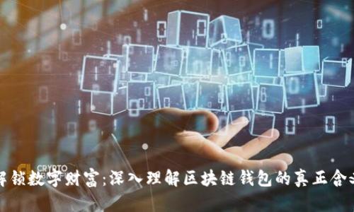 解锁数字财富：深入理解区块链钱包的真正含义
