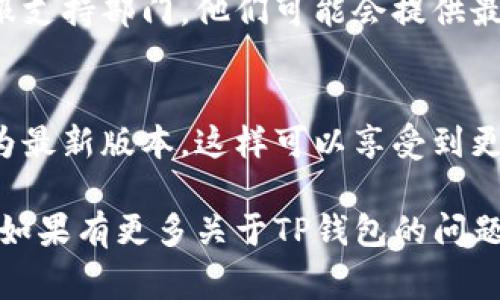 在使用TP钱包等数字资产钱包时，确保软件保持最新版本是非常重要的。如果你发现TP钱包过期了，通常可以通过以下几个步骤进行更新：

1. 访问官方网站或官方渠道
首先，前往TP钱包的官方网站或官方应用商店（如Apple App Store或Google Play Store）。在官方网站上，你可以找到最新版本的下载链接，确保下载的是真正的TP钱包，避免仿冒应用。

2. 检查应用商店更新
如果你是在手机上使用TP钱包，打开手机的应用商店，搜索“TP钱包”。查看是否有可用的更新版本。如果有，点击“更新”按钮进行更新。确保你的手机可以连接到互联网，防止更新过程中遇到问题。

3. 下载安装包
如果你是在电脑上使用TP钱包，前往官网的“下载”页面，下载最新版本的软件安装包。记得根据你的操作系统选择合适的版本（如Windows或Mac）。下载完成后，运行安装包，按照提示完成更新过程。

4. 备份和恢复重要数据
在更新之前，为了避免数据丢失，请确保你已经备份了钱包中的重要信息，例如私钥或助记词。许多钱包允许用户导出这些信息，确保在更新后可以轻松恢复访问。

5. 清除缓存和数据
如果在更新后钱包仍然无法正常工作，尝试清除应用缓存和数据。这可以在手机设置中完成，找到TP钱包的应用信息，选择“清除缓存”或“清除数据”。然后重新启动应用，看看问题是否得到解决。

6. 咨询社区和客服
如果在更新过程中遇到任何问题，可以向TP钱包的社区寻求帮助，或联系他们的客服支持部门。他们可能会提供最新的更新信息或解决方案，帮助用户顺利完成更新。

7. 定期检查更新
为了确保钱包的安全和使用体验，建议用户定期检查TP钱包的更新情况，保持应用为最新版本。这样可以享受到更多的新功能和安全保护。

通过以上步骤，你可以有效地更新你的TP钱包，确保你的数字资产安全且顺利管理。如果有更多关于TP钱包的问题，欢迎继续咨询！
