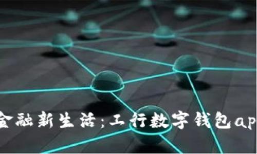 轻松开启金融新生活：工行数字钱包app下载指南