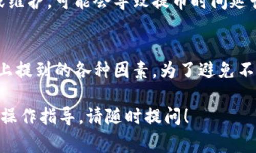 要确定TP钱包提币的时间，通常需要考虑以下几个因素：

1. 网络拥堵情况
加密货币网络的交易确认时间往往受到当前网络状况的影响。当网络繁忙时，交易可能需要更长的时间才能被矿工处理。比如，某些高峰时段，比如价格波动较大的时候，用户进行提币交易的数量激增，这样就可能导致确认时间延长。

2. 提币手续费设置
TP钱包在提币时，通常会允许用户选择不同的手续费等级。较高的手续费通常会使得交易更快被确认，而较低的手续费则可能导致提币延迟。因此，如果你希望快速提现，建议选择相对较高的手续费。

3. 提币额度和平台的审核流程
不少钱包和交易所会根据用户的提币额度，对交易进行一定的审核。例如，较大额度的提币可能需要更长时间的审核或安全检查。TP钱包也可能会有相应的流程，延长了提币的时间。

4. 选择的加密货币类型
不同的加密货币网络处理速度也是不同的。例如，比特币的平均确认时间通常较长，而以太坊或者某些新兴的区块链项目可能提供更快的交易确认。选择不同的加密货币进行提币，确认时间也会有所差异。

5. 钱包的技术稳定性
TP钱包作为一款数字资产钱包，其本身的技术稳定性也会影响提币的速度。如果钱包服务器出现问题或维护，可能会导致提币时间延长。此时可以通过官方渠道获取最新的信息，了解钱包的运营状态。

总结
总的来说，TP钱包的提币时间并没有一个固定的答案，通常在数分钟到数小时之间波动，具体取决于以上提到的各种因素。为了避免不必要的等待，建议在提币前查看相关网络的状态，合理设置手续费，并关注当前的提币政策和额度限制。

希望这些信息能帮助你理解TP钱包提币的时间因素与注意事项。如果你有更多的问题或需要更详细的操作指导，请随时提问！