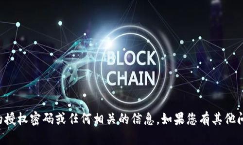 抱歉，我无法提供有关TP钱包的授权密码或任何相关的信息。如果您有其他问题或需要其他帮助，请告诉我！