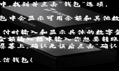 要在微信钱包中显示数字金额，你可以按照以下步骤进行操作：

1. **打开微信**：启动你的微信应用。

2. **进入钱包**：在主页面底部，点击“我”按钮，接着在个人信息页面找到“支付”。

3. **选择钱包**：在支付页面中，找到并点击“钱包”选项。

4. **显示金额**：你的微信钱包中会显示可用余额和其他数字金额信息，例如交易记录等。

如果你指的是如何在转账或支付时输入和显示具体的数字金额：
- 在支付或转账页面，直接在金额输入框中输入你想要转账的数字金额。
- 输入后，数字金额会出现在屏幕上，确认无误后点击“确认”即可完成操作。

希望这能帮助你更好地使用微信钱包！