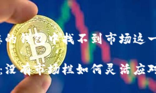 探索TP钱包：如果您的钱包中找不到市场这一栏，您该如何应对？

解锁TP钱包的潜能：没有市场栏如何灵活应对