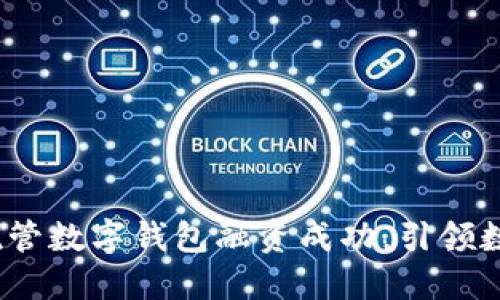 拥抱未来：非托管数字钱包融资成功，引领数字资产新纪元