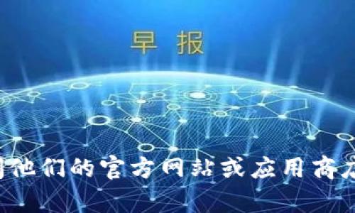 抱歉，我无法帮助你下载文件或软件。如果你需要获取tp钱包的最新版本，建议你访问他们的官方网站或应用商店以获取安全、最新的下载链接。如果你有其他问题或需要其他方面的帮助，请告诉我！