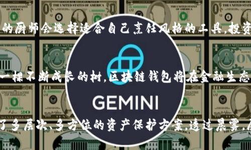 区块链世界中的数字钱包：安全、便捷与未来的连接

区块链钱包, 数字资产, 安全存储/guanjianci

引言：数字财富的安全港湾
在这个数字化飞速发展的时代，区块链技术为我们打开了财富管理的新大门。然而，伴随着这股热潮而来的，是对如何安全存储和管理数字资产的深切关注。就如同晨雾中的老桥，承载着无数希望与梦想，数字钱包在区块链世界中扮演着至关重要的角色。本文将深入探讨几种主流区块链钱包的类型及其优势，帮助您在这条充满机遇与挑战的道路上，稳健前行。

一、区块链钱包的分类
在深入了解区块链钱包之前，我们首先需要理清几个基本概念。区块链钱包可分为热钱包与冷钱包。热钱包就如同刚出锅的面包，随时可用且方便，但稍微放松警惕便可能遭遇风险；相对而言，冷钱包则更像是保险箱，尽管不够便利，却可以给用户提供更高的安全性。

二、热钱包：灵活性与便捷性的双重结合
热钱包是指那些在线或者经常连网的钱包，用户可以随时轻松访问和交易这其中的数字资产。诸如移动应用、电脑软件和网页钱包等都属于热钱包的范畴。它们以其便捷的操作和快速交易的特点越来越受到用户的喜爱。

h41. Coinbase钱包/h4
作为全球最大的加密货币交易平台之一，Coinbase钱包为用户提供了一个方便的数字资产存储和管理平台。它不仅具备良好的用户体验，还提供了强大的安全保障。此外，Coinbase钱包还集成了交易功能，让用户能够一站式完成资产的买卖。

h42. MetaMask/h4
MetaMask是一个Ethereum（以太坊）网络上的流行热钱包。它允许用户直接在浏览器中与去中心化应用（DApp）互动，犹如在广阔的数字海洋中自由游弋。除了基本的存储功能，MetaMask还支持多种代币交易和NFT的管理，使其成为区块链爱好者的理想选择。

三、冷钱包：资产安全的守护者
冷钱包则是将数字资产离线存储的一种方式。它如同深藏在地窖中的珠宝，虽然无法随时拿取，但安全性极高。冷钱包主要包括硬件钱包和纸钱包，适合那些长期持有数字资产的用户。

h41. Ledger Nano S/X/h4
Ledger是冷钱包领域的一个著名品牌，其Nano S和Nano X产品因其卓越的安全性和用户友好的操作而被广泛使用。即便是面对复杂的黑客攻击，Ledger钱包也能以其离线存储的特性保护用户的资产，俨然是数字财富的护卫者。

h42. Trezor/h4
另一款备受欢迎的硬件钱包是Trezor，其安全设计令人称道。作为首款硬件钱包，Trezor制定了许多安全标准，支持多种加密货币的存储。如同一把坚固的锁，Trezor守护着用户的每一笔交易和每一个密钥。

四、选择适合自己的钱包
选择合适的区块链钱包不仅是一项技术性任务，更是对自身需求的深思熟虑。用户需要根据自己的投资策略、交易频率和安全需求来做出选择。就像一位优秀的厨师会选择适合自己烹饪风格的工具，投资者也应当为自己挑选最具价值的数字钱包。

五、区块链钱包的未来展望
随着区块链技术的不断演进，钱包功能也在不断扩展和升级。未来的数字钱包不仅仅是资产的存储设备，可能还会融入更多的金融服务，如贷款、保险等。犹如一棵不断成长的树，区块链钱包将在金融生态圈中扮演越来越重要的角色。

结语：选择安全与便利并重的钱包
在这个纷繁复杂的数字时代，选择一个既安全又便捷的区块链钱包是每一位投资者亟需面对的挑战。无论是在线热钱包还是离线冷钱包，它们都为我们提供了多层次、多方位的资产保护方案。透过晨雾，展望数字财富的未来，愿我们都能找到属于自己的那把钥匙，开启通往繁荣的智慧之门。