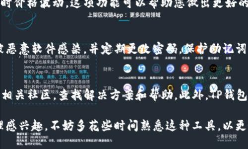 要查询TP钱包中的资产，您可以按照以下步骤进行操作。TP钱包是一款流行的数字货币钱包，用户可以方便地管理自己的加密资产。以下是详细的查询步骤：

下载并安装TP钱包
首先，确保您已经下载安装了TP钱包应用。如果您还没有安装，可以在Apple App Store或Google Play Store中搜索“TP钱包”进行下载。

创建或导入钱包
打开TP钱包后，您会看到创建新钱包或导入已有钱包的选项。如果您是新用户，可以选择创建新钱包，按照提示设置密码和备份助记词。如果您已经有了钱包，则选择导入钱包，输入私钥或助记词即可。

查看资产概览
登录后，您会看到钱包的资产概览。TP钱包为您提供了一个清晰的界面，显示您在不同链上的资产总值。例如，您可以查看以太坊、比特币、TRON等各种数字资产的余额和价值。

选择具体资产查看详情
在资产概览页面，您能够看到各种不同数字货币的图标和余额。点击您感兴趣的某种币种，您将进入该资产的详细页面。在这里，您可以查看该资产的历史交易记录、当前价格、涨跌幅及其市场动态。

检查交易记录
在每种资产的详情页，通常会有一个“交易记录”选项。点击后，您将能够看到所有进出该资产的钱包地址、交易时间、交易金额以及交易确认状态。这对于跟踪您的资产流动性和历史十分重要。

使用市场行情和价格图表
TP钱包还提供市场行情的功能。您可以查看您持有的资产在不同交易所的实时价格波动。这项功能可以帮助您做出更好的投资决策，及时把握市场机会。

安全性和隐私保护
在使用TP钱包查询资产时，请务必注意您的安全和隐私。确保您的设备没有被恶意软件感染，并定期更改密码，保护助记词，并将其保存在安全的地方，避免泄露。

常见问题
如果您在使用TP钱包查询资产时遇到问题，您可以访问TP钱包的官方网站或相关社区，查找解决方案和帮助。此外，TP钱包也提供客服支持，可以回答您的技术问题。

通过以上步骤，您应该能够轻松查询TP钱包中的资产。如果您对数字货币管理感兴趣，不妨多花些时间熟悉这种工具，以更好地掌控自己的投资。