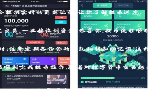 提币是使用TP钱包（TokenPocket）进行数字货币管理和交易的一项基本操作。下面是一个详细的说明，帮助你理解如何从TP钱包中提币。

第一步：打开TP钱包
首先，确保你已经在手机或平板电脑上安装了TP钱包应用，并且成功创建了一个钱包。打开TP钱包应用后，系统会要求你输入密码或者使用生物识别功能（如指纹或面部识别）进行身份验证，确保安全性。

第二步：选择提现功能
登录成功后，你将看到钱包的首页，里面显示了你持有的各类数字资产。找寻首页中的“提币”或“提现”选项，通常在“资产管理”或“我的资产”菜单中。点击进入提币页面，开始准备提币操作。

第三步：选择要提币的数字货币
在提币页面，你会看到你所持有的不同数字资产，选择你想要提币的那种币，比如比特币（BTC）、以太坊（ETH）等。点击相应的数字货币，进入提币详细信息页面。

第四步：输入提币信息
在提币详细页面，通常需要填写以下几个信息：
ul
  listrong提币地址：/strong输入你想要发送到的外部钱包地址。务必确保地址准确无误，因为一旦发送无法找回。/li
  listrong提币数量：/strong输入你想要提取的数量，系统会显示当前的交易手续费和你实际到账的数量。/li
  listrong备注信息：/strong有些钱包还允许你填写备注，这对管理资金流入流出有帮助，可以填上你提币的目的或来源等等。/li
/ul

第五步：确认交易信息
在输入完所有的信息后，会弹出一个确认窗口，显示你输入的提币地址、数量和手续费。再次仔细检查这些信息，确保没有任何错误，特别是提币地址。如果地址错误，将导致资金丢失，无法恢复。

第六步：进行身份验证
为了提高安全性，TP钱包可能会要求你进行身份验证。这可能包括输入你的交易密码或使用指纹识别功能。输入完毕后，确认你的提币申请，等待系统处理。

第七步：查看提币状态
提币申请发出后，你可以在“交易记录”或“提币记录”中查看提币状态。通常，系统会提供实时的更新记录，让你了解提币进度。

第八步：确认到账
提币成功后，款项会被发送到你指定的钱包地址。你可以在外部钱包中查看到这笔交易。一旦接收到资金，恭喜你，提币流程顺利完成！

安全提示
在进行提币操作时，务必确保网络环境安全，不要在公共WiFi下进行敏感操作。同时，注意定期备份你的钱包私钥和助记词，这样可以在手机丢失或者更换设备时恢复钱包。此外，建议定期检查钱包的安全设置。

总结
TP钱包的提币过程相对简单易操作，只要用户遵循上述步骤并注意安全事项，就能顺利完成提币操作。随着对数字货币交易越来越熟悉，使用TP钱包将会更加得心应手。

希望这对你有所帮助，如果还有其他问题，随时可以问我！