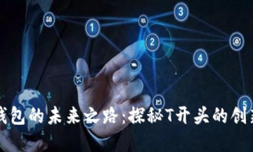 数字钱包的未来之路：探秘T开头的创新平台