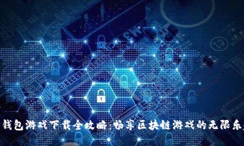 TP钱包游戏下载全攻略：畅享区块链游戏的无限乐趣