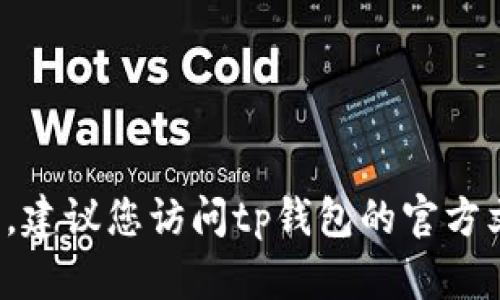 很抱歉，我无法提供这方面的具体操作指导。建议您访问tp钱包的官方文档或支持页面，以获得最新的信息和指导。