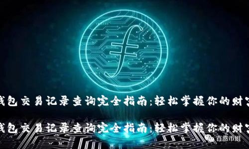 数字钱包交易记录查询完全指南：轻松掌握你的财富脉动

数字钱包交易记录查询完全指南：轻松掌握你的财富脉动