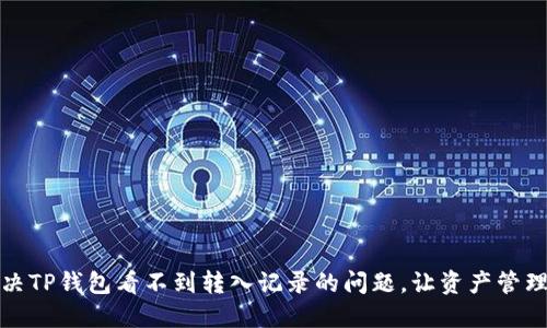 如何解决TP钱包看不到转入记录的问题，让资产管理更透明
