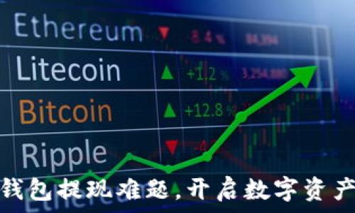   
解决加密钱包提现难题，开启数字资产畅快之旅