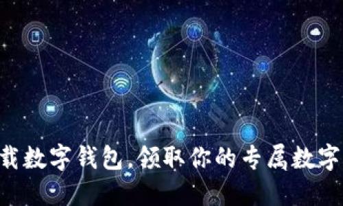 立即下载数字钱包，领取你的专属数字币奖励！