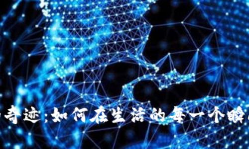 探索生命的奇迹：如何在生活的每一个瞬间发现美好