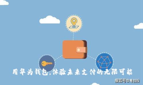 用华为钱包，体验未来支付的无限可能