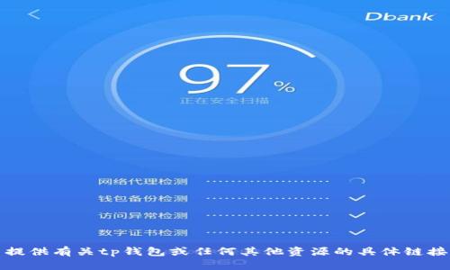 抱歉，我无法提供有关tp钱包或任何其他资源的具体链接或交易信息。