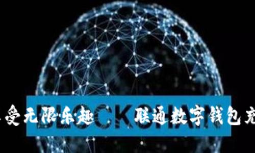 轻松充值，享受无限乐趣——联通数字钱包充值活动方案