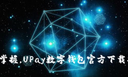 轻松掌握，UPay数字钱包官方下载指南！