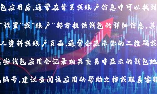 数字钱包的编号通常可以在以下几个地方找到，具体步骤可能因不同的钱包应用而异：

1. **应用界面**：打开你的数字钱包应用后，通常在首页或账户信息中可以找到钱包编号或地址。

2. **设置菜单**：有些钱包应用在“设置”或“账户”部分提供钱包的详细信息，其中可能会包含你的数字钱包编号。

3. **个人资料页面**：在钱包的个人资料或账户页面，通常会显示你的二维码或钱包地址，钱包编号通常与之相关。

4. **交易历史**：在交易历史中，某些钱包应用会记录相关交易中显示的钱包地址。

如果你仍然无法找到你的数字钱包编号，建议查阅该应用的帮助文档或联系客服获取支持。