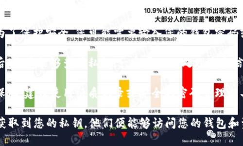 在TP钱包中，私钥是保障您的数字资产安全的重要信息。获取私钥的步骤如下：

1. **打开TP钱包应用**：启动您的TP钱包应用程序，确保您已正确登录到您的钱包账户。

2. **进入资产或钱包设置**：在主界面上，找到“资产”或“钱包设置”选项，一般这些选项可以从下方的导航栏中找到。

3. **选择需要导出私钥的币种**：在资产列表中，选择您想要查看私钥的数字货币。例如，以太坊、比特币等。

4. **找到私钥或导出选项**：选中币种后，通常会看到“导入/导出私钥”或者“账户信息”等选项。点击进入。

5. **输入密码或进行身份验证**：为了保护安全，您可能需要输入您的钱包密码或进行其它身份验证。

6. **查看或复制私钥**：完成验证后，您将能够查看私钥。一定要小心处理这个信息，避免泄露给他人。

7. **安全存储私钥**：将私钥妥善保存，建议使用纸质记录或安全的密码管理工具，不要将其存储在联网的设备上。

请注意，保管好您的私钥，若其他人获取到您的私钥，他们便能够访问您的钱包和资产。