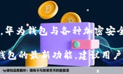 华为钱包是一种综合性的移动支付和数字钱包应用，它允许用户通过手机进行各种金融交易，包括支付、转账、信用卡管理等。至于华为钱包是否能够读取加密卡（也称为安全令牌或加密令牌），这通常取决于多种因素。

加密卡的基本介绍
加密卡通常用于增强安全性，提供额外的身份验证层，例如在网上银行、电子邮件和其他需要高度安全的应用中。它们可能使用物理硬件，或通过手机应用程序生成一次性代码。这些卡片上的信息往往是加密的，以防止未授权的访问。

华为钱包的功能
华为钱包的主要功能包括支持多种支付方式（如NFC支付、二维码支付）、管理用户的银行卡、信用卡和会员卡等。然而，华为钱包的具体功能和兼容性可能会因不同的设备和系统版本而有所不同。

华为钱包与加密卡的兼容性
首先，华为钱包本身是以NFC（近场通信）和二维码为核心的支付工具。如果你的加密卡支持NFC支付，并能够与华为钱包进行兼容，那么在理论上是可以读取的。此外，一些加密卡可能直接通过手机应用提供信息或进行身份验证，这种情况下就可能通过华为钱包的相关接口实现。

实际操作步骤
如果你希望使用华为钱包读取加密卡信息，可以尝试以下步骤：
ul
    li确保你的华为手机已经安装并更新到最新版本的华为钱包应用。/li
    li查阅加密卡的说明书，确认其是否支持NFC与华为钱包的连接。/li
    li在华为钱包中选择添加卡片，按照指导步骤尝试扫描你的加密卡。/li
/ul
不过，并非所有加密卡都能被华为钱包识别。如果发现无法读取，建议联系卡片提供商，了解其是否支持华为钱包的相关功能，或寻找其他兼容性的应用程序。

未来的发展趋势
随着金融科技的不断发展，移动支付和数字钱包的应用场景日渐丰富，越来越多的安全技术也会不断被集成到这些应用中。未来，华为钱包与各种加密安全卡的兼容性可能会得到改善，用户体验也将迎来新的变化。在此之前，用户可以积极关注官方资讯，以获取最新动态和支持情况。

综上所述，虽然华为钱包旨在为用户提供广泛的支付和管理功能，具体是否能读取加密卡则需结合卡片本身的技术标准和华为钱包的最新功能，建议用户多加尝试和了解相关资料。