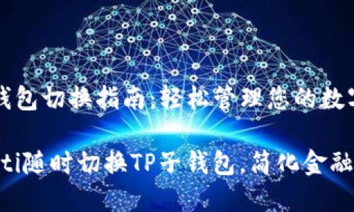 TP子钱包切换指南：轻松管理您的数字资产

bianoti随时切换TP子钱包，简化金融操作