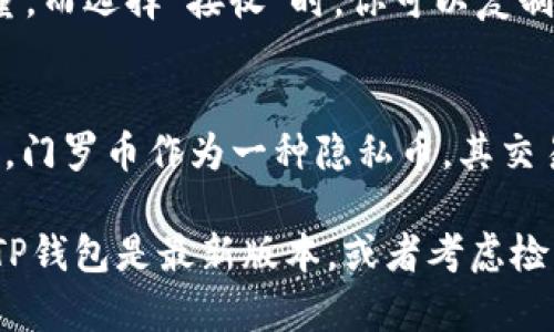门罗币（Monero，XMR）是一种以隐私为重点的加密货币，许多用户可能会在使用TP钱包（TokenPocket）时寻找其存储或管理门罗币的方法。下面将详细介绍如何在TP钱包中找到门罗币。

1. 下载并安装TP钱包
首先，确保你已经在你的智能设备上下载并安装了TP钱包。你可以在应用商店中搜索“TokenPocket”，下载安装程序，并完成安装。

2. 创建或导入钱包
打开TP钱包后，你可以选择创建一个新的钱包，或者导入一个已有的钱包。如果你是首次使用，选择“创建钱包”，然后按照应用的提示设置钱包名称和密码。如果你是通过助记词或私钥导入钱包，选择“导入钱包”选项，并输入相关信息。

3. 添加门罗币（Monero）
TP钱包支持多种加密货币，包括门罗币。在主界面上，点击“资产”或“通证”选项。然后在资产列表中查找“门罗币”或者直接使用搜索功能，快速定位。

4. 查看门罗币余额
一旦你找到门罗币，点击进入其详细页面，你将能够查看你的门罗币余额、交易历史和其他相关信息。如果你的钱包地址中没有门罗币，你将看到余额为零。

5. 转入或转出门罗币
在门罗币的详细页面，你可以选择转出或接收门罗币。选择“转出”时，你需要输入接收地址和转账数量。而选择“接收”时，你可以复制你的门罗币地址，分享给他人以接受转账。

6. 注意安全措施
在管理门罗币时，务必确保你的TP钱包安全。定期备份你的钱包信息，并启用两步验证，以提高安全性。门罗币作为一种隐私币，其交易过程中的匿名性是其最大特色之一，但在资产安全上，用户依然需要保持高度警惕。

通过以上步骤，你就可以在TP钱包中找到并管理你的门罗币。如果你仍然无法找到门罗币，确保你的TP钱包是最新版本，或者考虑检查门罗币的支持状况与TP钱包的兼容性。