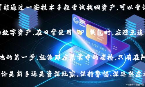   确保你的TP钱包提币地址正确无误，避免资产损失！ / 
 guanjianci TP钱包, 提币地址, 加密货币 /guanjianci 

引言：加密货币世界中的安全转账
在这个数字货币迅速发展的时代，越来越多的人们开始加入到加密货币的投资行列中。然而，在这条充满机遇和挑战的道路上，资产安全成为了重中之重。在进行加密货币提币时，确保提币地址的准确性尤为关键。一旦你错将数字资产发送到错误的地址，可能会面临不可挽回的损失。

正确的提币地址：生命线
想象一下清晨的老桥，晨雾中的水面波光粼粼，桥下的流水似乎在诉说着古老的故事。这座桥就像你的提币地址，必须清晰明确，才能让你的资产顺利过桥，抵达目标。如果提币地址写错了，这座桥将无法承载你的财富，反而可能让你的资产在无尽的迷雾中消失。

TP钱包的提币流程
TP钱包为我们提供了便捷的加密货币交易和管理功能。想要进行提币，首先需要确保你的钱包软件已更新到最新版本，以免因版本问题导致操作失误。接下来，登入你的账号，点击“提币”选项，选择你想提取的加密货币，然后输入目标地址及提币数量。
在此过程中，最重要的步骤莫过于检查提币地址。这里有几个推荐的方法来确保你输入的地址无误。

步骤一：多重确认地址
在你手动输入提币地址之前，尝试将其复制并粘贴到TP钱包中。确保在复制过程中没有空格或额外字符的错误。当你开始再次复核时，可以向朋友或家人确认这个地址是否准确，毕竟，两双眼睛总比一双眼睛更能避免小错误。

步骤二：确认地址格式
不同的加密货币有不同的地址格式。例如，比特币的提币地址一般是以“1”、