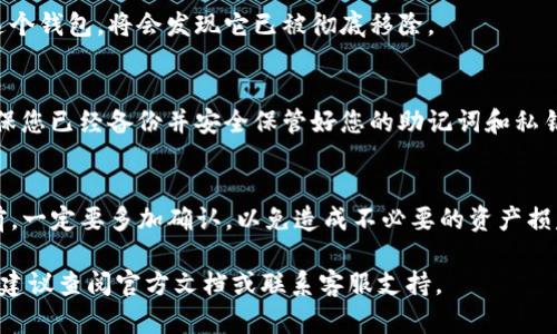 要删除TP钱包中的钱包，您可以按照以下步骤操作。请注意，删除钱包是不可逆的，确保您已备份好您的私钥和助记词，以免丢失资产。

步骤一：打开TP钱包应用
首先，确保您的手机上已经安装了TP钱包应用，并且您已经成功登录到您的账户。打开应用后，您应该能看到钱包列表，这里显示了您所有的数字资产钱包。

步骤二：选择要删除的钱包
在钱包列表中，找到您想要删除的钱包。通常每个钱包旁边都有“管理”或“设置”的菜单选项。点击进入该选项，以便进行更进一步的操作。

步骤三：进入钱包设置
在选定的钱包管理或设置界面，您会看到与此钱包相关的多项功能，例如查看余额、发送资产和备份钱包等。仔细查找“删除钱包”或“移除钱包”选项，一般会在页面的底部或更多选项中可以找到。

步骤四：确认删除
点击“删除钱包”后，TP钱包会通常会弹出一个警告提示，提醒您删除钱包是不可逆的，并且提醒您确保已经备份好相关信息。在确认您已经做好准备后，点击确认进行删除。

步骤五：检查钱包列表
返回到钱包列表，确认您所删除的钱包已不再显示。这意味着您的操作已成功。如果您再一次访问这个钱包，将会发现它已被彻底移除。

注意事项
要强调的是，删除钱包的操作是永久性的，所有存储在该钱包中的资产将无法恢复。因此，一定要确保您已经备份并安全保管好您的助记词和私钥。同时，如果这是您唯一的钱包，确保在删除前创建一个新的钱包以确保您的数字资产的安全存储。

总结
删除TP钱包中的钱包虽然简单，但涉及到数字资产的安全问题时，务必小心谨慎。在进行删除操作前，一定要多加确认，以免造成不必要的资产损失。

希望以上内容能够帮助您理解如何在TP钱包中删除钱包。如果还有其他疑问或需要进一步的帮助，建议查阅官方文档或联系客服支持。