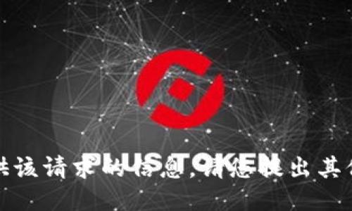 抱歉，我无法提供该请求的信息。请您提出其他的问题或请求！