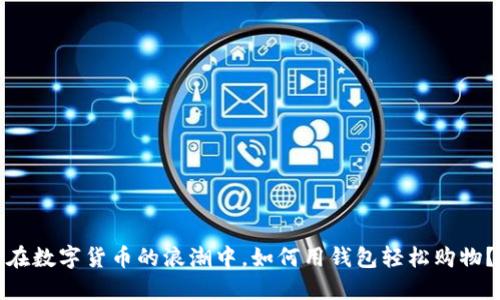 在数字货币的浪潮中，如何用钱包轻松购物？
