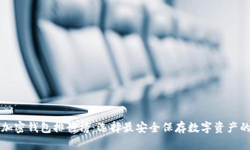 顶级加密钱包排行榜：选择最安全保存数字资产的伙伴