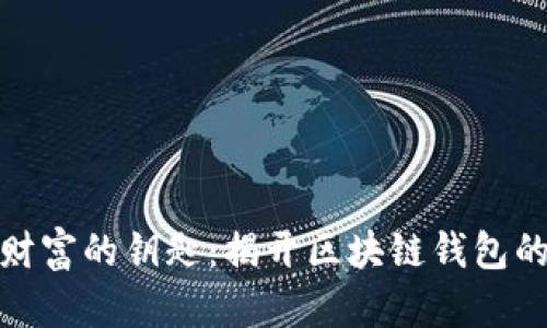 探索未来财富的钥匙：揭开区块链钱包的神秘面纱