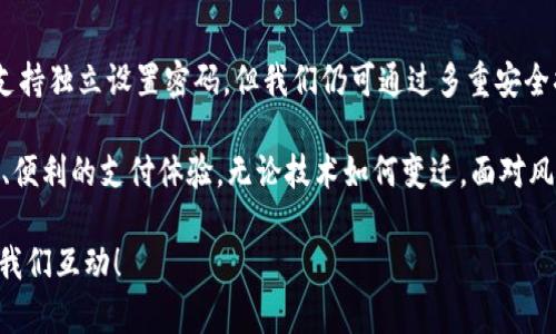 抖音钱包安全性：如何保护您的数字资产？

抖音钱包, 安全性, 密码保护/guanjianci

在这个数字化快速发展的时代，抖音钱包作为一款新兴的支付工具，越来越受到年轻人的青睐。无论是购物、打赏还是参与各种活动，抖音钱包都为我们的日常生活增添了不少便利。然而，时常有人会问：“抖音钱包能加密码吗？安全性如何？”让我们来深入探讨这个话题，帮助您更好地保护自己的数字资产。

一、抖音钱包的基本功能

抖音钱包可以看作是一个现代化的金库，用户可以在这里存储、管理和消费他们的资金。无论是用于购买心仪的商品，还是向心爱的主播打赏，抖音钱包都提供了快捷的支付方式。同时，它也允许用户转账给好友，分享快乐。然而，这种便利同时伴随着风险，如果不注重安全性，可能会给我们的财产带来损失。

二、抖音钱包的安全性

提到安全性，很多人最关心的无疑是个人信息和资金的保护。抖音钱包采用了多种技术手段来确保用户的资金安全。例如，数据加密技术保障了用户信息的隐私，防止个人信息及财务数据被非法获取。同时，抖音也引入了风控机制，能够及时监测到异常的账户行为，降低欺诈风险。

三、密码保护的重要性

关于是否能给抖音钱包加密码，答案是：您可以通过设置账号的登录密码以及收付款时的确认方式来增强账户的安全性。虽然目前抖音钱包本身并不支持单独为钱包设置密码，但通过设置严格的账户密码和开启相关的安全措施，能够有效降低账户被盗的风险。

四、如何增强抖音钱包的安全性

保护抖音钱包安全的措施有很多，以下是一些实用的方法：

ul
    li设置强密码：选择一个包含字母、数字和符号的复杂密码，避免使用生日、电话号码等个人信息，使得黑客更难猜测。/li
    li启用双重身份验证：开启手机号码和邮箱的双重验证，每次登录时都需要验证，添加了一层安全防护。/li
    li定期更换密码：建议每隔三到六个月更换一次密码，确保账户的安全性保持在一个较高的层次。/li
    li警惕网络钓鱼：不要轻易点击陌生链接，保持警觉，避免在可疑网站上输入自己的账号信息。/li
    li严格控制设备安全：时刻保持手机、电脑的安全，定期更新系统和软件，不随意下载不明应用。/li
/ul

五、总结

在这个数字时代，抖音钱包为我们的生活提供了极大的便利，但我们也必须保持警惕，认真对待账户的安全性。虽然抖音钱包本身不支持独立设置密码，但我们仍可通过多重安全措施来保护个人信息与资产。希望每一位使用抖音钱包的朋友都能够充分理解安全的重要性，采取有效措施来守护自己的财务安全。

最后，随着科技的不断进步，相关金融产品的安全性也在不断。未来，抖音钱包可能会推出更多的安全保护措施，为我们提供更加安全、便利的支付体验。无论技术如何变迁，面对风险时的警惕与准备始终是保护我们数字资产的最佳策略。 

这篇文章希望能够帮助您更深入地了解抖音钱包的安全性及如何更好地保护您的资产。如您有更多疑问或建议，欢迎通过评论区与我们互动！