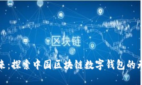迈向未来：探索中国区块链数字钱包的无限可能