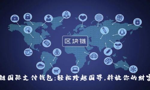区块链国际支付钱包：轻松跨越国界，释放你的财富潜力