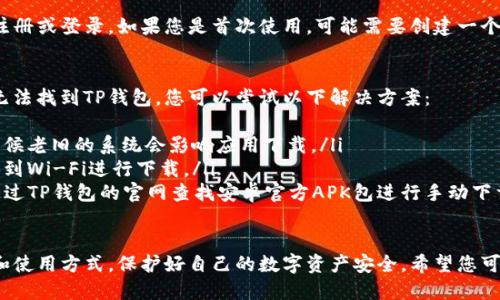 要在OPPO手机上下载TP钱包，您可以按照以下步骤进行：

步骤一：打开应用商店
首先，解锁您的OPPO手机，找到并点击“应用商店”图标。这是您下载新应用的主要途径，通常是一个色彩斑斓的购物袋图标。

步骤二：搜索TP钱包
在应用商店的搜索框中，输入“TP钱包”（或其英文名“TP Wallet”）。然后点击搜索按钮，该应用商店会自动列出与您搜索相关的应用。

步骤三：选择TP钱包应用
在搜索结果中寻找TP钱包的官方应用，一般会有开发者信息和应用图标供您辨识。确保选择的是官方版，以避免下载不安全的第三方版本。

步骤四：点击下载
找到TP钱包后，点击它，然后会进入应用的详细页面。在页面上，您会看到“下载”或“安装”按钮。点击它，系统会开始下载应用。

步骤五：等待安装完成
下载完成后，系统将自动进行安装。这可能需要几秒到几分钟的时间，具体取决于您的网络速度和设备性能。

步骤六：打开TP钱包
安装完成后，您可以在应用商店内直接点击“打开”按钮，或返回主屏幕找到TP钱包的图标，点击即可启动应用。

步骤七：注册或登录
打开TP钱包后，您需要按照应用的提示进行注册或登录，如果您是首次使用，可能需要创建一个新的账户，请妥善保存您的钱包信息和密钥！

常见问题与解决
如果在下载过程中遇到问题，例如应用商店无法找到TP钱包，您可以尝试以下解决方案：
ul
li确保您的手机系统已更新到最新版本，有时候老旧的系统会影响应用下载。/li
li检查您的网络连接是否稳定，可以尝试切换到Wi-Fi进行下载。/li
li如果应用商店无法找到TP钱包，您也可以通过TP钱包的官网查找安卓官方APK包进行手动下载，但请谨慎操作，确保下载来源的安全性。/li
/ul

下载和使用TP钱包后，确保了解其基本功能和使用方式，保护好自己的数字资产安全。希望您可以顺利下载并使用TP钱包！